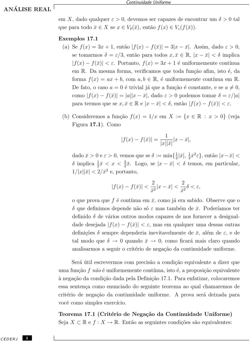 Portanto, f(x) = 3x + 1 é uniformemente contínua em R. Da mesma forma, verificamos que toda função afim, isto é, da forma f(x) = ax + b, com a, b R, é uniformemente contínua em R.