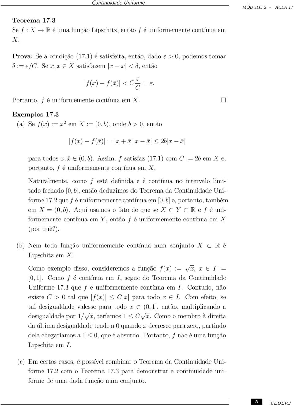 3 (a) Se f(x) := x 2 em X := (0, b), onde b > 0, então f(x) f( x) = x + x x x 2b x x para todos x, x (0, b). Assim, f satisfaz (17.1) com C := 2b em X e, portanto, f é uniformemente contínua em X.