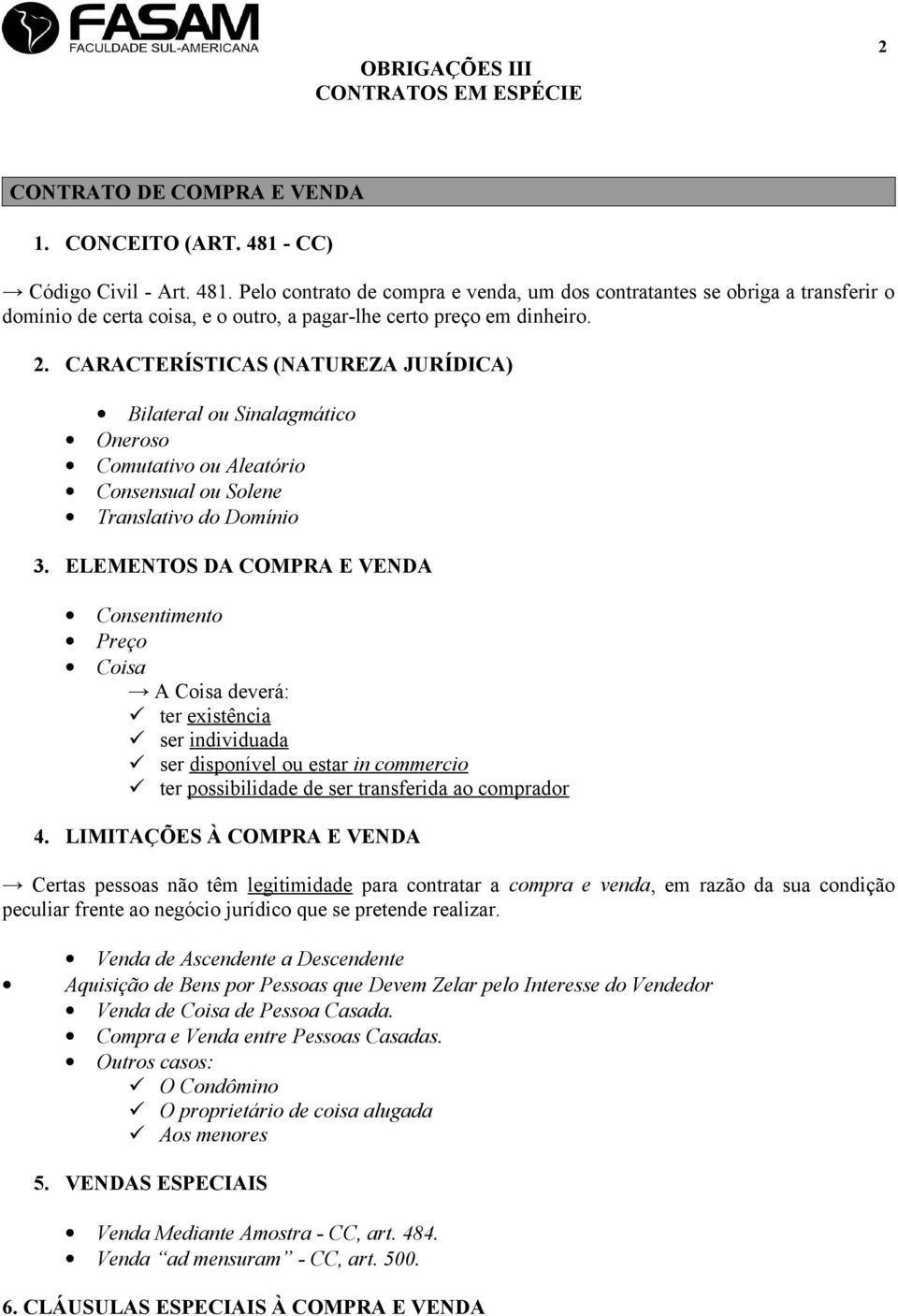 CARACTERÍSTICAS (NATUREZA JURÍDICA) Bilateral ou Sinalagmático Oneroso Comutativo ou Aleatório Consensual ou Solene Translativo do Domínio 3.