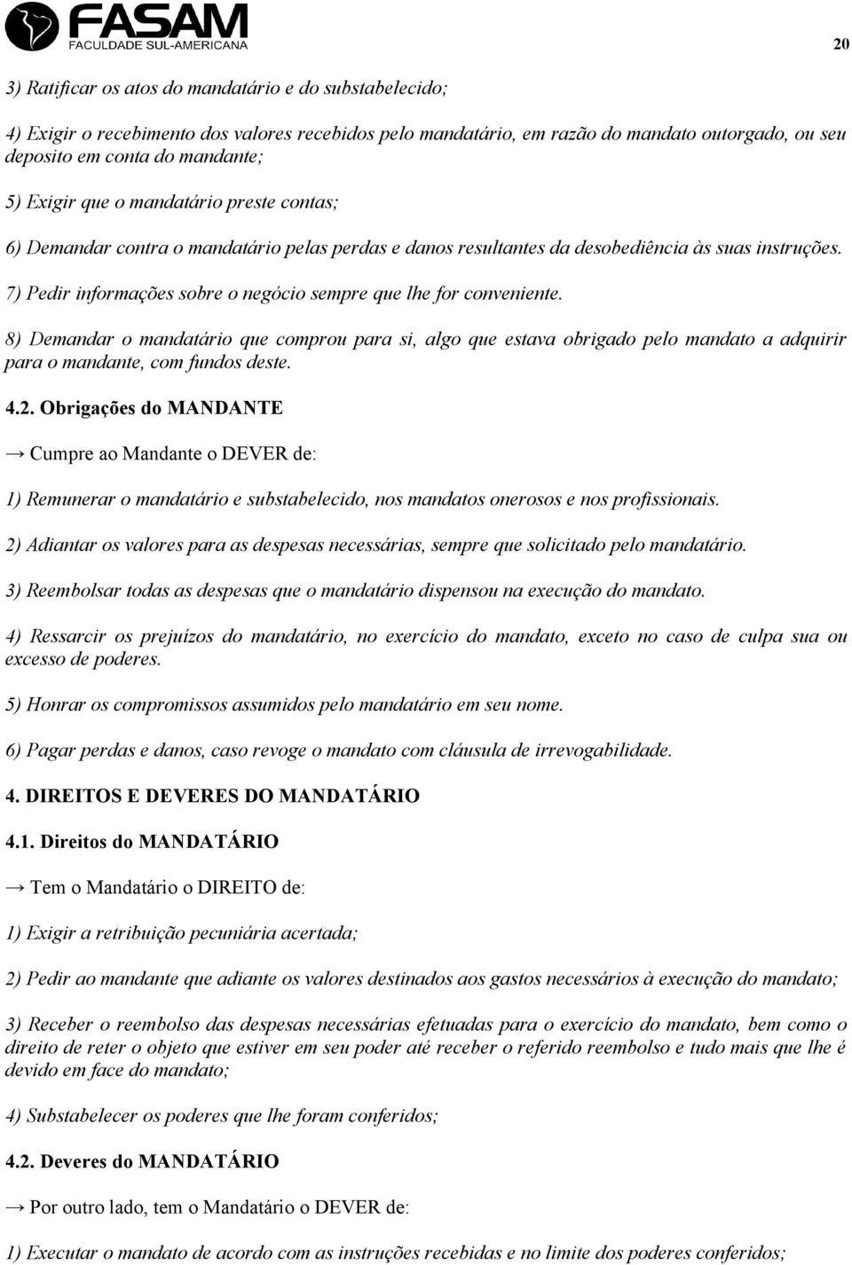 7) Pedir informações sobre o negócio sempre que lhe for conveniente. 8) Demandar o mandatário que comprou para si, algo que estava obrigado pelo mandato a adquirir para o mandante, com fundos deste.