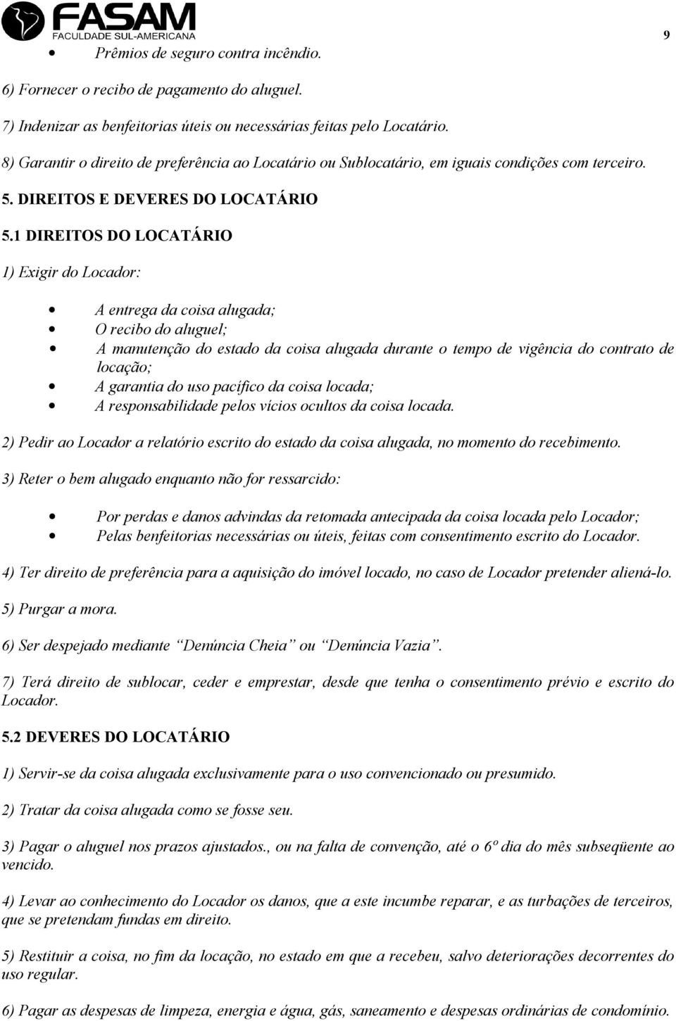 1 DIREITOS DO LOCATÁRIO 1) Exigir do Locador: A entrega da coisa alugada; O recibo do aluguel; A manutenção do estado da coisa alugada durante o tempo de vigência do contrato de locação; A garantia