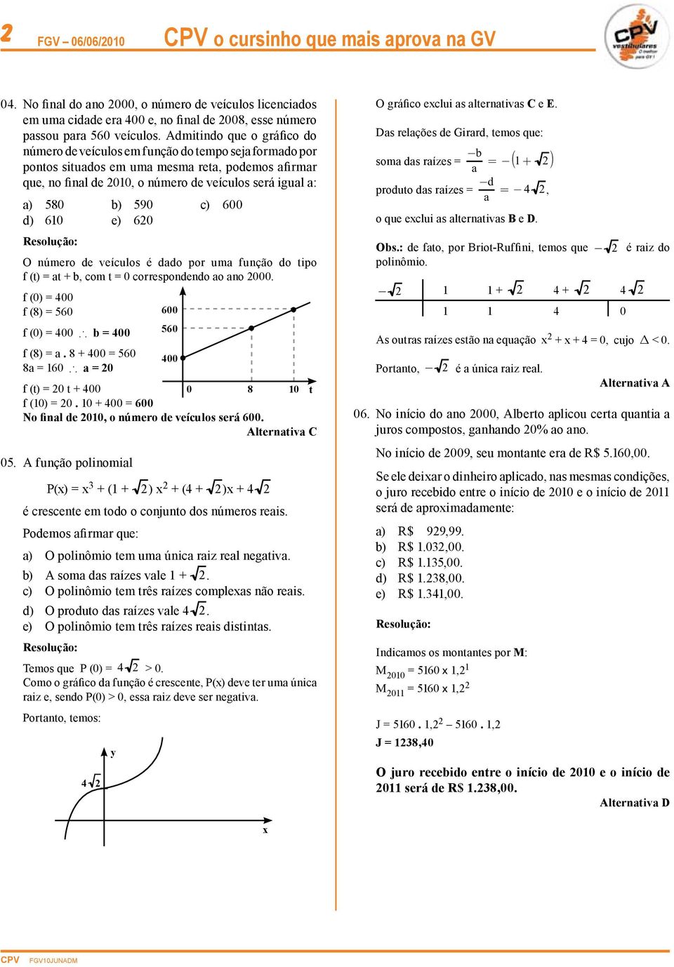 90 c) 600 d) 610 e) 60 O número de veículos é dado por uma função do tipo f (t) = at + b, com t = 0 correspondendo ao ano 000. f (0) = 400 f (8) = 60 f (0) = 400 \ b = 400 f (8) = a.