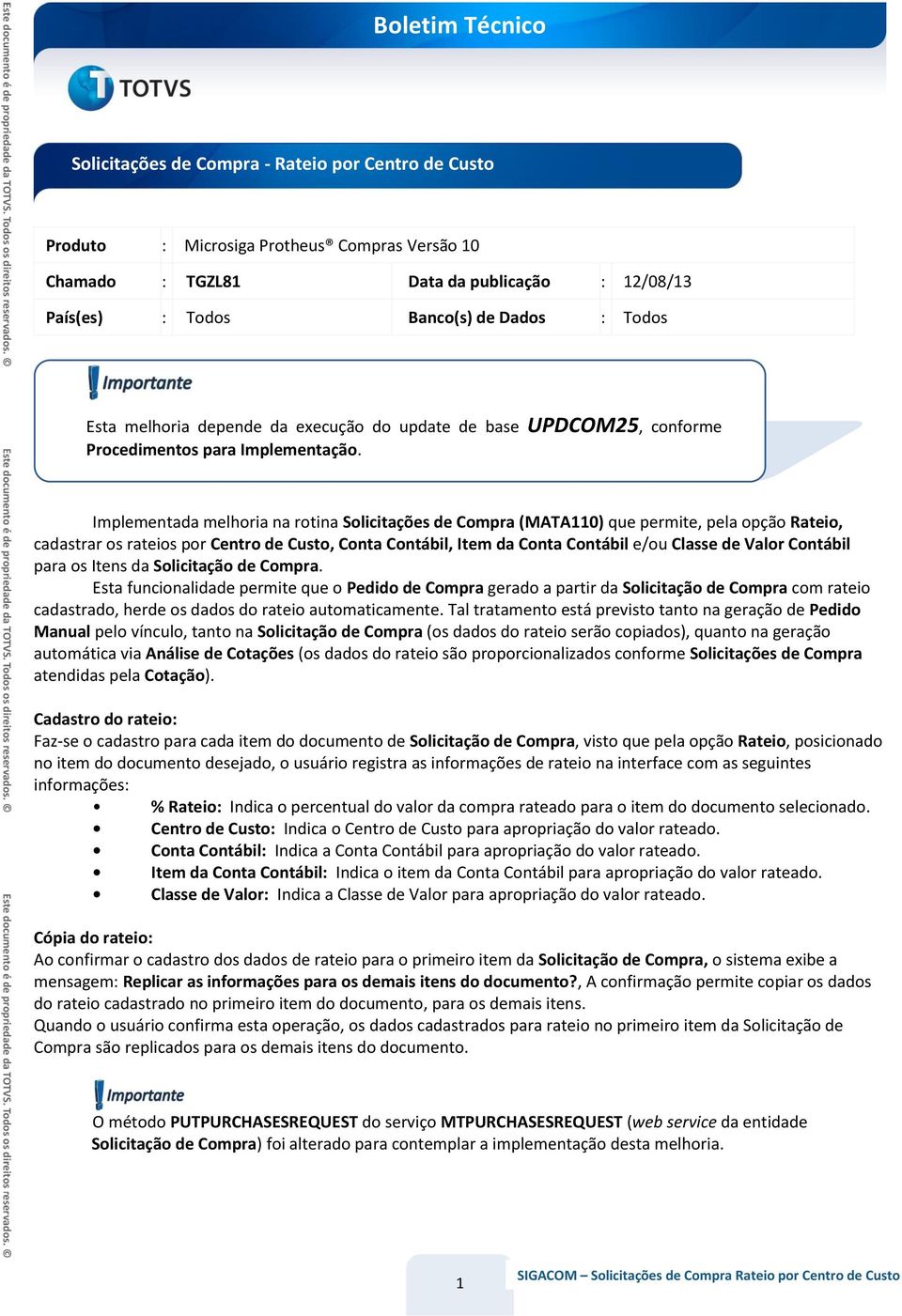 Implementada melhoria na rotina Solicitações de Compra (MATA110) que permite, pela opção Rateio, cadastrar os rateios por Centro de Custo, Conta Contábil, Item da Conta Contábil e/ou Classe de Valor