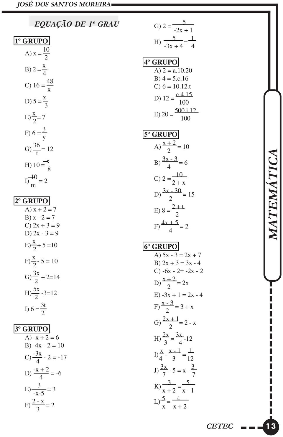 GRUPO A) -x + 2 = 6 B) -4x - 2 = 10 C) -3x - 2 = -17 4 D) -x + 2 = -6 4 3 E) = 3 -x-5 F) 2 - x = 2 3 5º GRUPO A) x + 2 = 10 2 B) 3x - 3 = 6 4 C) 2 = 10 2 + x D) 3x - 30 = 15 2 E) 8 = 2 + t 2 F) 4x +