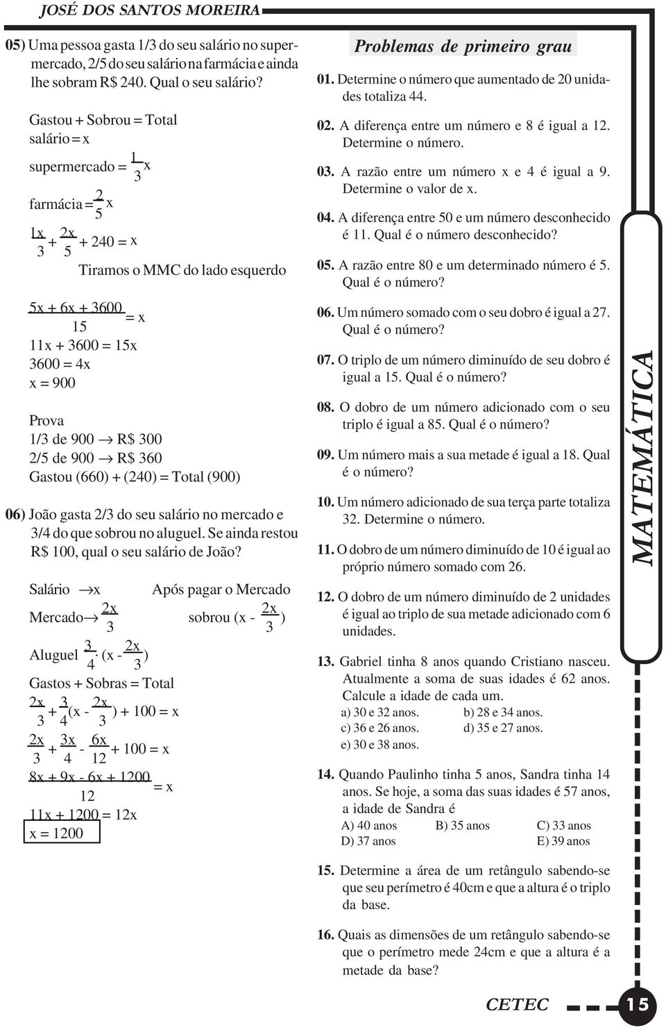 Determine o número que aumentado de 20 unidades totaliza 44. 02. A diferença entre um número e 8 é igual a 12. Determine o número. 03. A razão entre um número x e 4 é igual a 9.