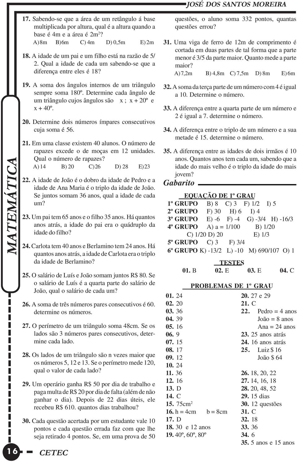 Determine cada ângulo de um triângulo cujos ângulos são x ; x + 20º e x + 40º. 20. Determine dois números ímpares consecutivos cuja soma é 56. 21. Em uma classe existem 40 alunos.