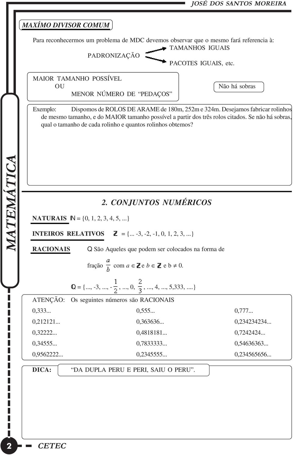 Desejamos fabricar rolinhos de mesmo tamanho, e do MAIOR tamanho possível a partir dos três rolos citados. Se não há sobras, qual o tamanho de cada rolinho e quantos rolinhos obtemos? MATEMÁTICA 2.