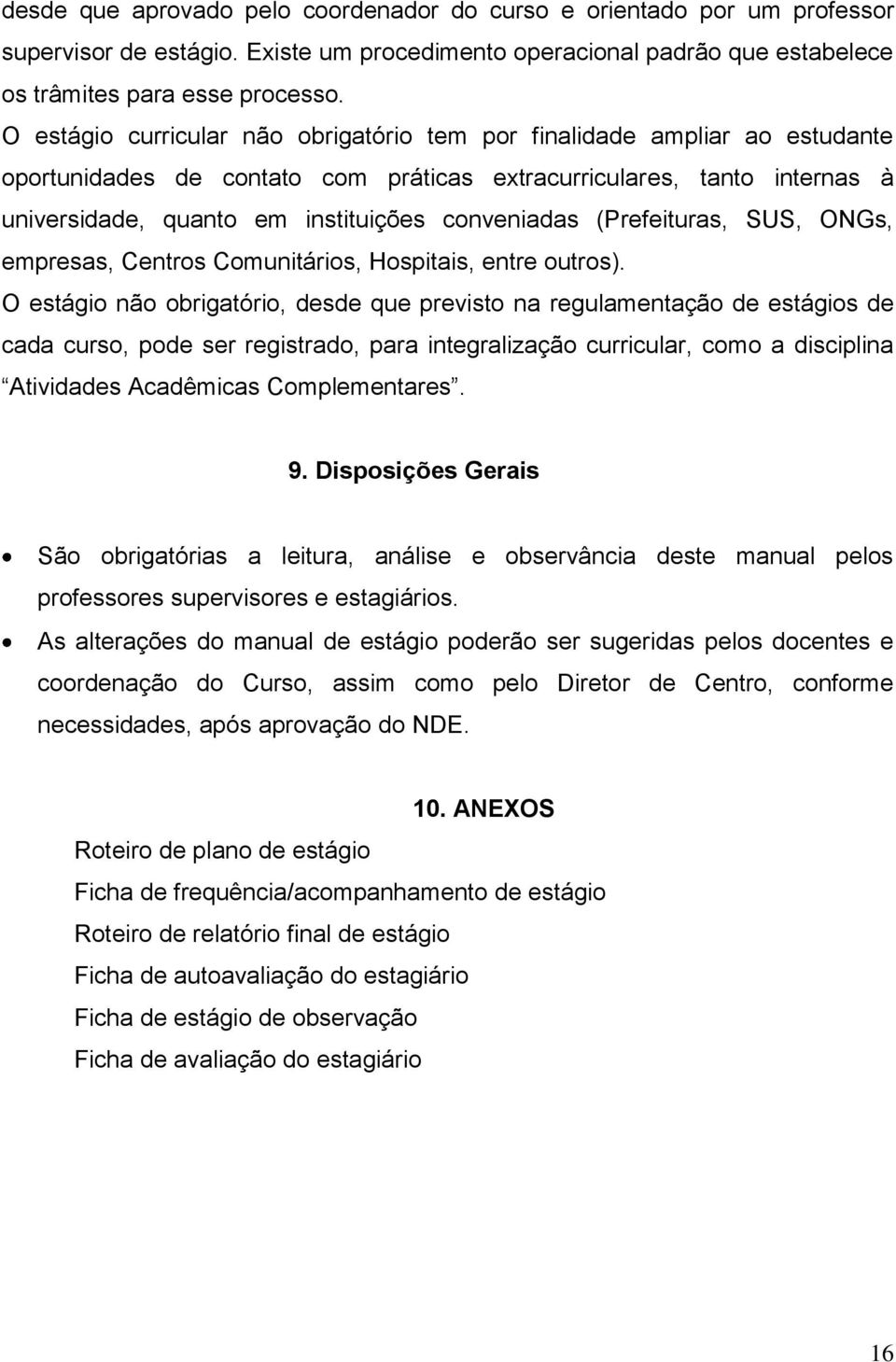 (Prefeituras, SUS, ONGs, empresas, Centros Comunitários, Hospitais, entre outros).