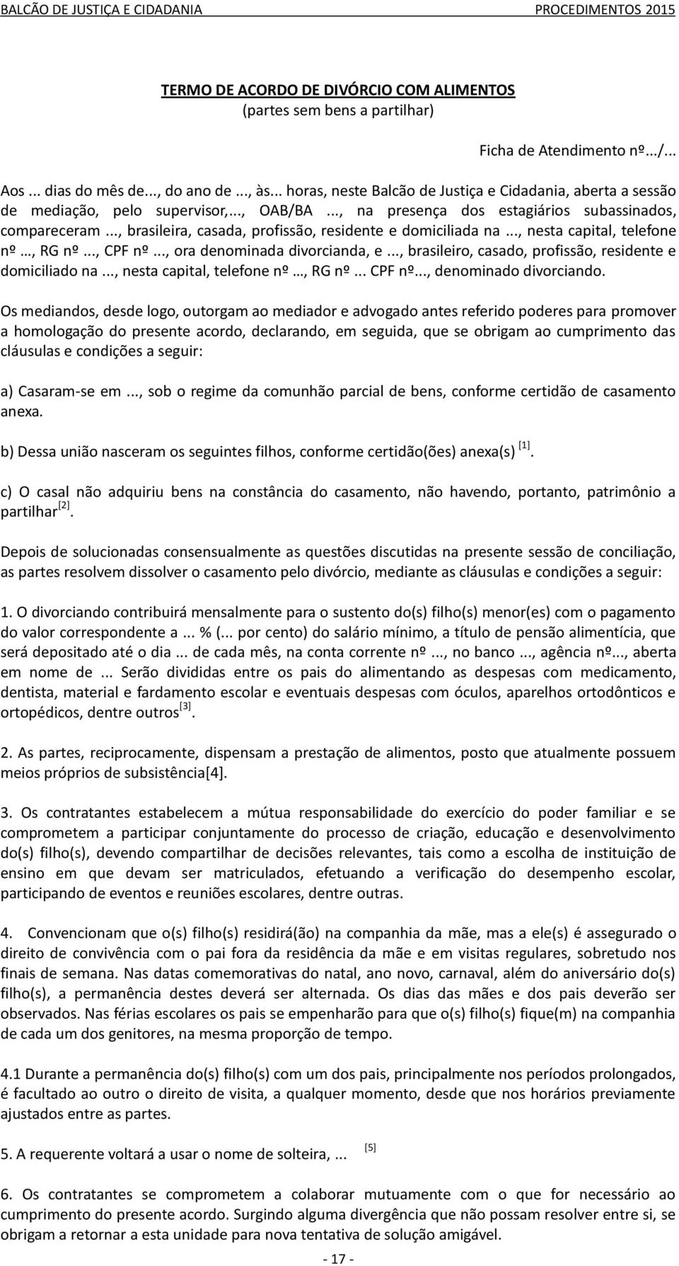 .., brasileira, casada, profissão, residente e domiciliada na..., nesta capital, telefone nº, RG nº..., CPF nº..., ora denominada divorcianda, e.