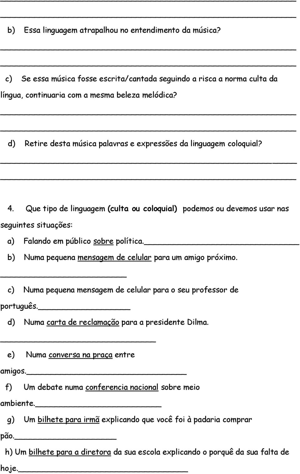 Que tipo de linguagem (culta ou coloquial) podemos ou devemos usar nas seguintes situações: a) Falando em público sobre política. b) Numa pequena mensagem de celular para um amigo próximo.