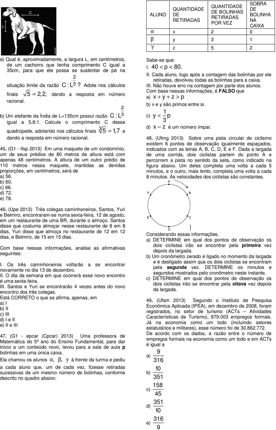 b) Um elefante da Índia de L=5cm possui razão C : L igual a 5,8:. Calcule o comprimento C desse quadrúpede, adotando nos cálculos finais 5 =,7 e dando a resposta em número racional. 45.