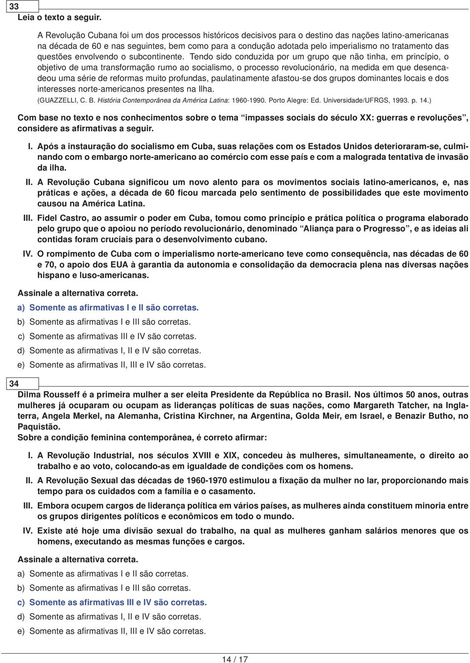 Tendo sido conduzida por um grupo que não tinha, em princípio, o objetivo de uma transformação rumo ao socialismo, o processo revolucionário, na medida em que desencadeou uma série de reformas muito