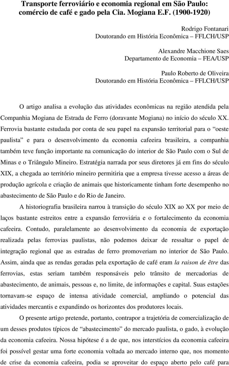 O artigo analisa a evolução das atividades econômicas na região atendida pela Companhia Mogiana de Estrada de Ferro (doravante Mogiana) no início do século XX.