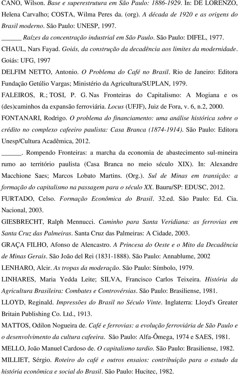 O Problema do Café no Brasil. Rio de Janeiro: Editora Fundação Getúlio Vargas; Ministério da Agricultura/SUPLAN, 1979. FALEIROS, R.; TOSI, P. G. Nas Fronteiras do Capitalismo: A Mogiana e os (des)caminhos da expansão ferroviária.