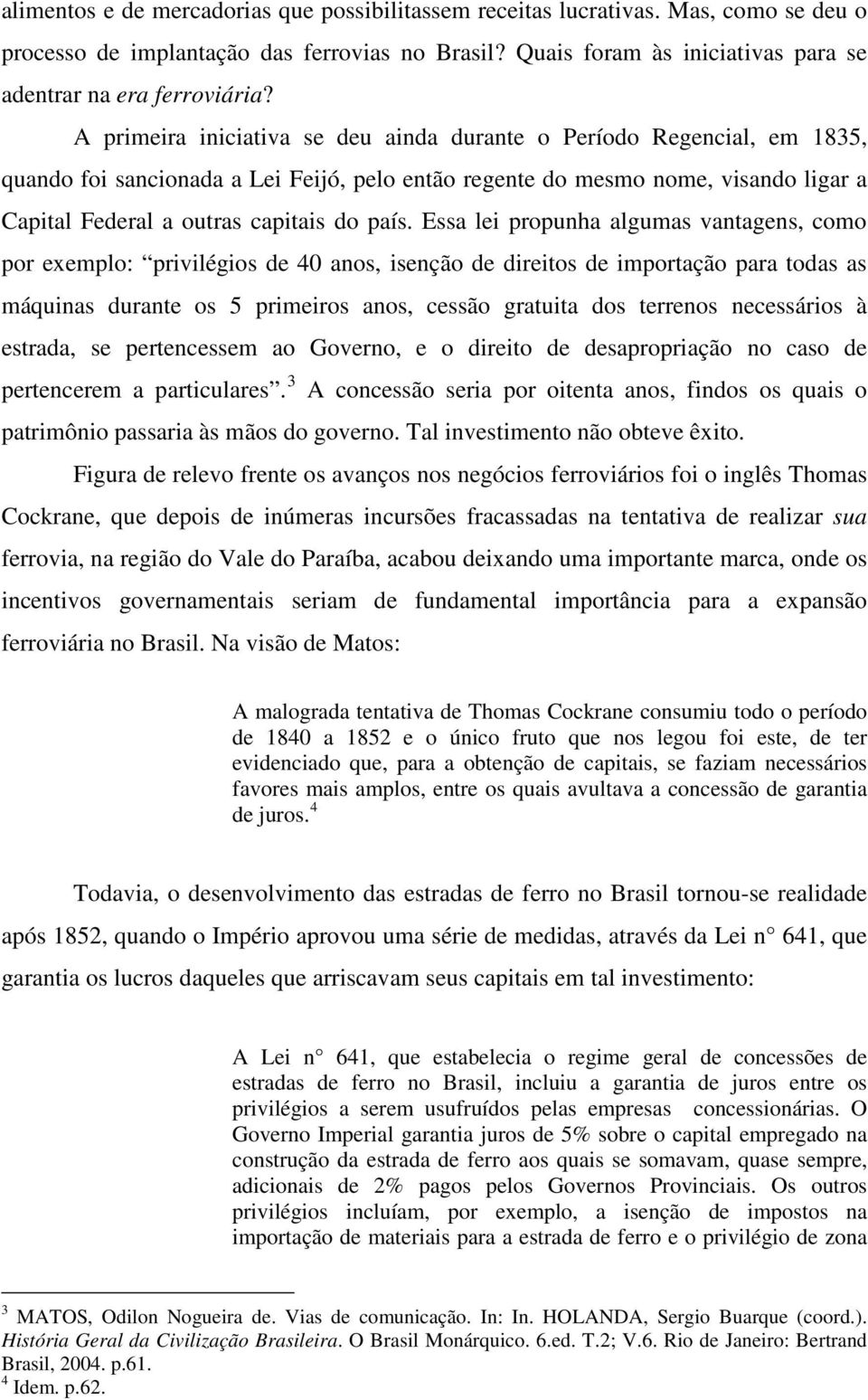 Essa lei propunha algumas vantagens, como por exemplo: privilégios de 40 anos, isenção de direitos de importação para todas as máquinas durante os 5 primeiros anos, cessão gratuita dos terrenos