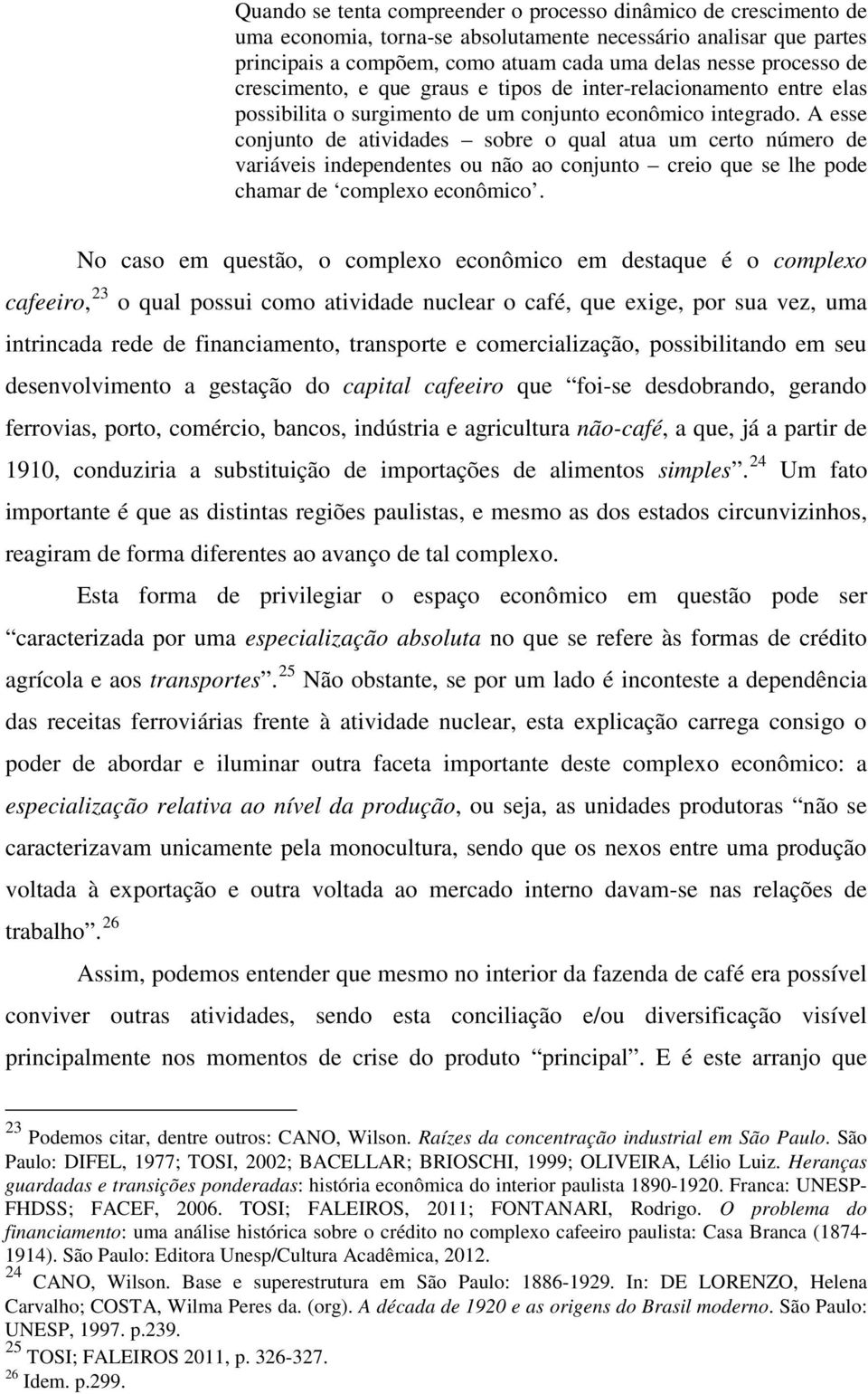 A esse conjunto de atividades sobre o qual atua um certo número de variáveis independentes ou não ao conjunto creio que se lhe pode chamar de complexo econômico.