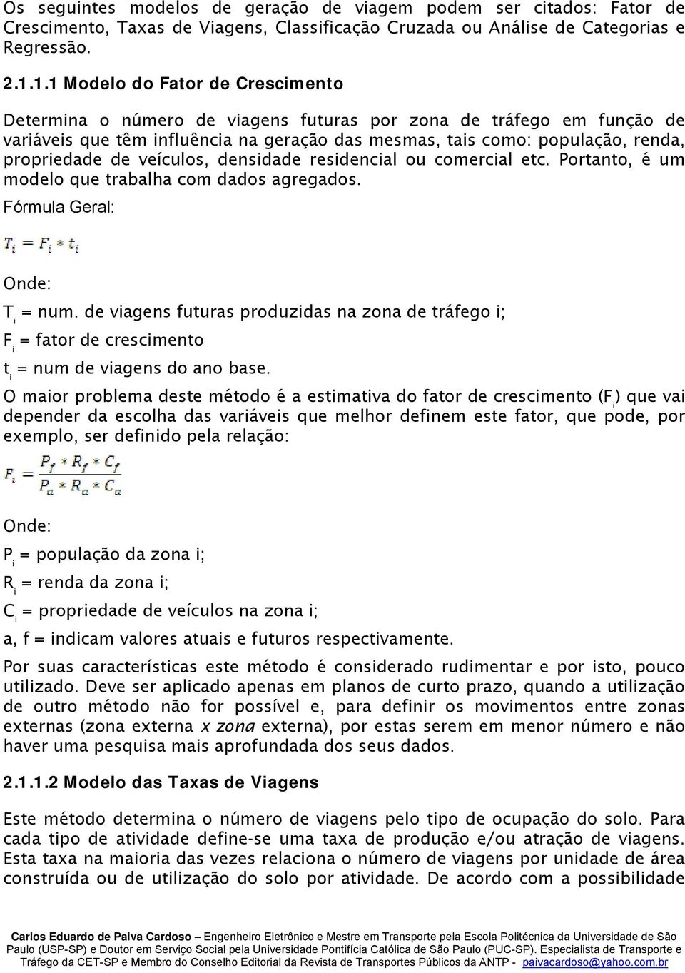 de veículos, densidade residencial ou comercial etc. Portanto, é um modelo que trabalha com dados agregados. Fórmula Geral: Onde: T i = num.