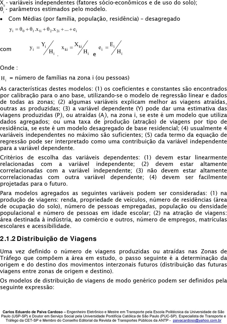 .. + e i 0 1 1i 2 2i i com Y y = i i H i X x = ki ki H, i e e i Ε = i H i Onde : H i = número de famílias na zona i (ou pessoas) As características destes modelos: (1) os coeficientes e constantes