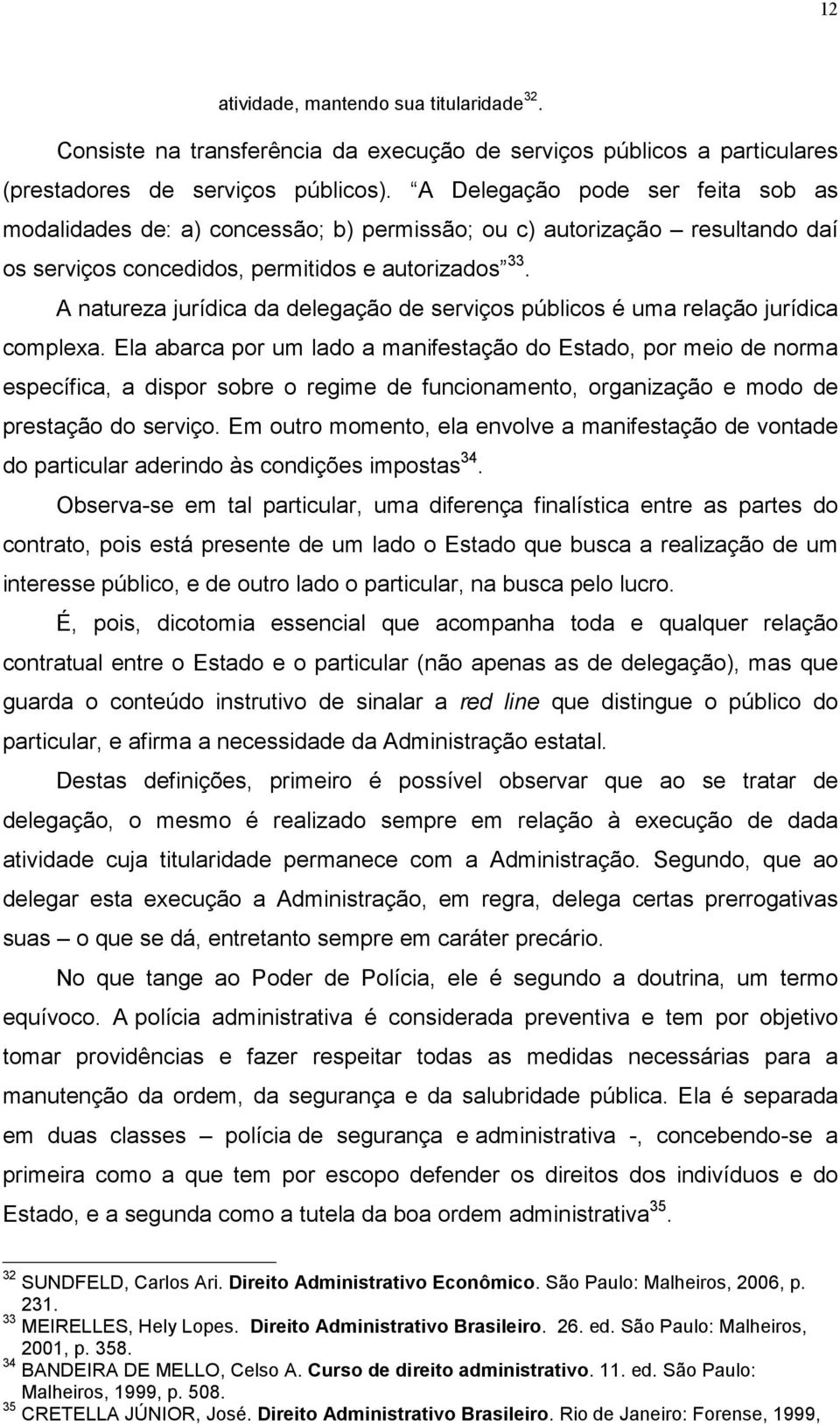 A natureza jurídica da delegação de serviços públicos é uma relação jurídica complexa.