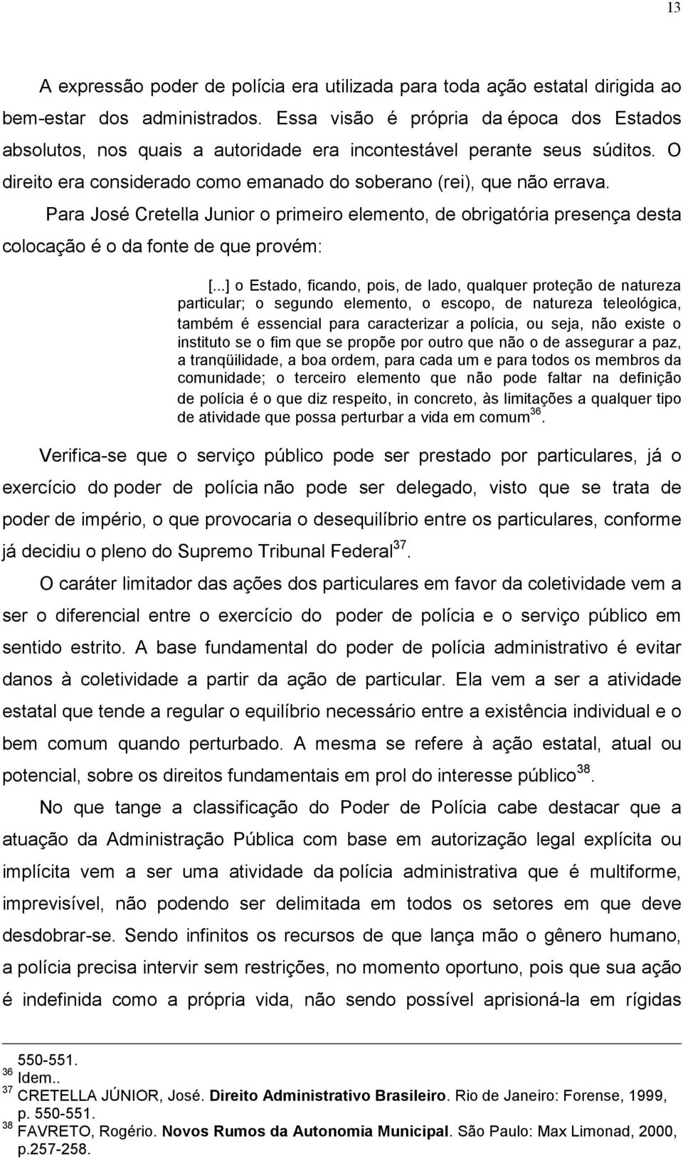 Para José Cretella Junior o primeiro elemento, de obrigatória presença desta colocação é o da fonte de que provém: [.