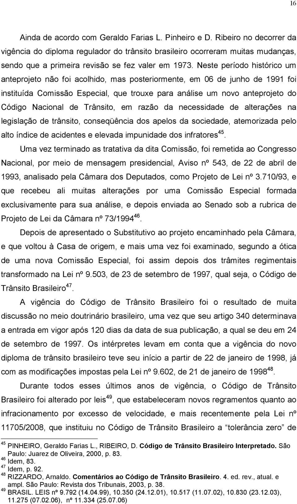 Neste período histórico um anteprojeto não foi acolhido, mas posteriormente, em 06 de junho de 1991 foi instituída Comissão Especial, que trouxe para análise um novo anteprojeto do Código Nacional de