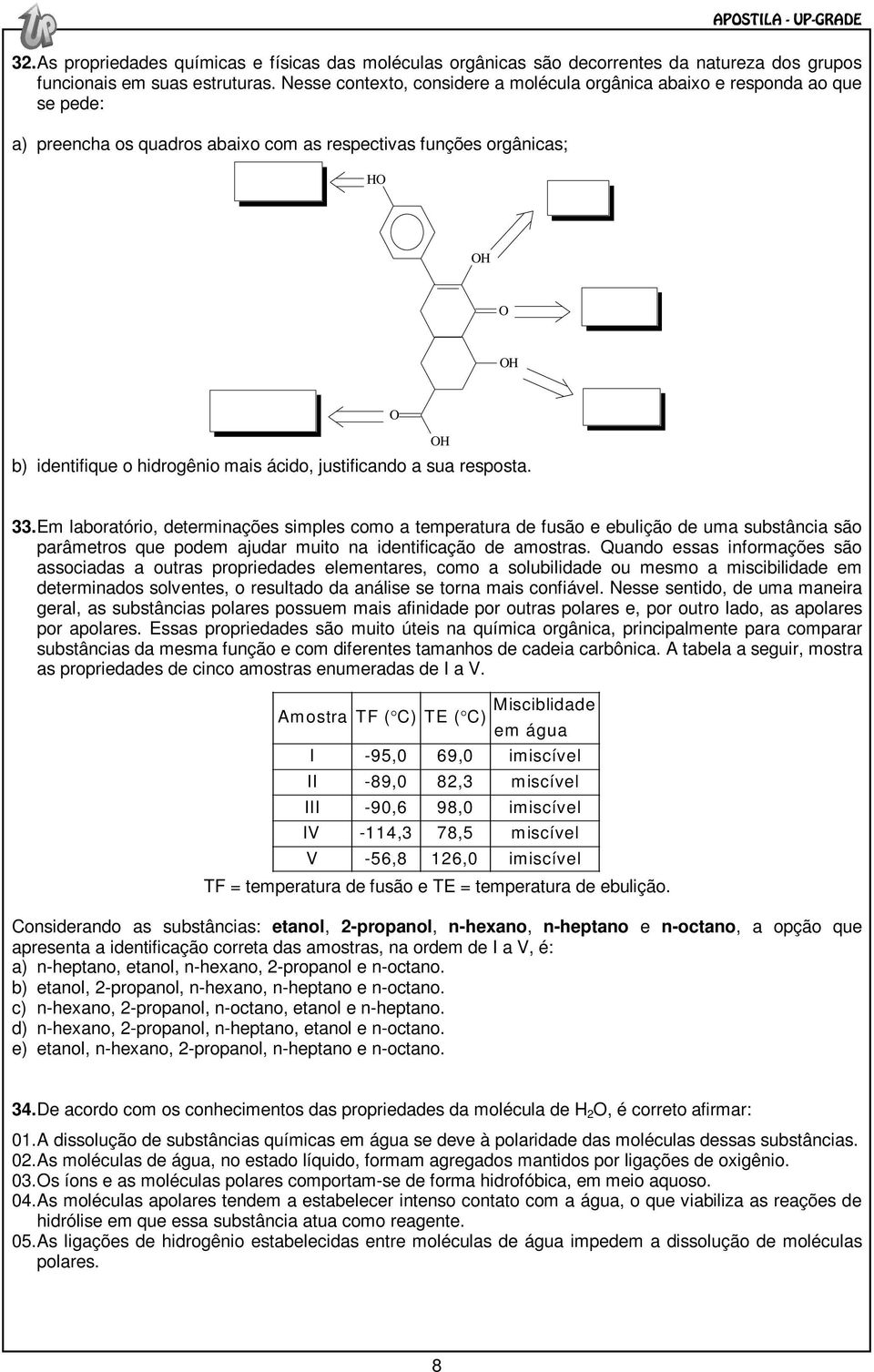 a sua resposta. 33. Em laboratório, determinações simples como a temperatura de fusão e ebulição de uma substância são parâmetros que podem ajudar muito na identificação de amostras.