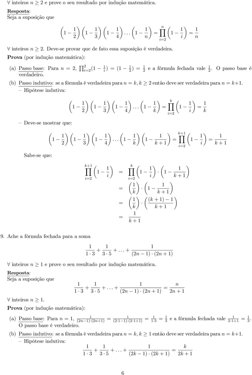 ) ) i k + i ) ) k k + ) ) k + ) k k + k + 9 Ache a fórmula fechada para a soma + 5 + + n ) n + ) inteiros n e prove o seu resultado por indução matemática Seja a suposição que inteiros n + 5 + + n )