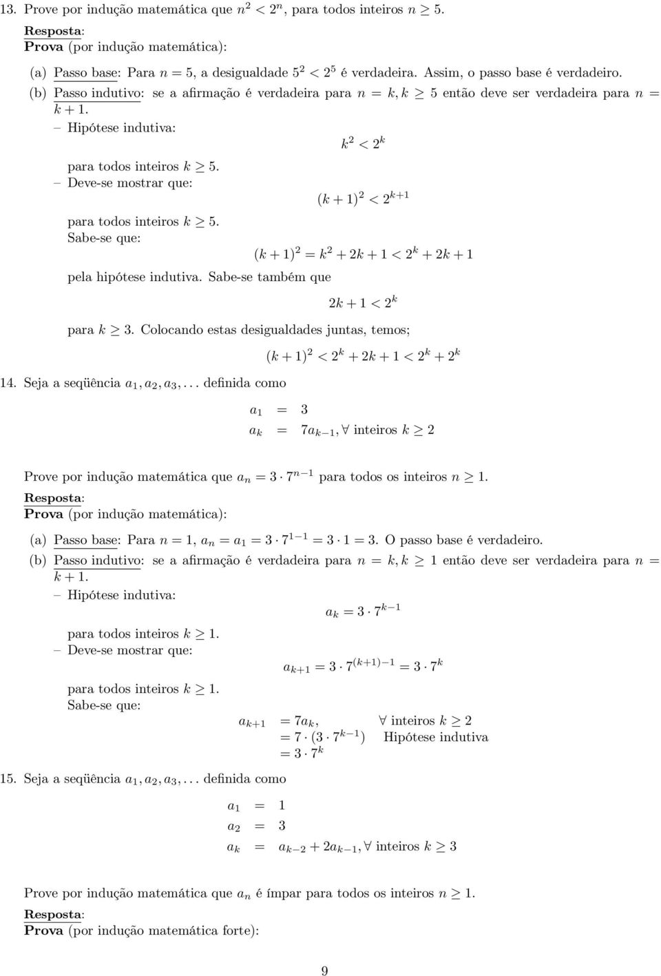 k para k Colocando estas desigualdades juntas, temos; Seja a seqüência a, a, a, definida como k + ) < k + k + < k + k a a k 7a k, inteiros k Prove por indução matemática que a n 7 n para todos os