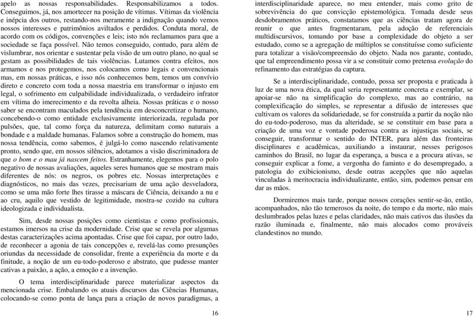 Conduta moral, de acordo com os códigos, convenções e leis; isto nós reclamamos para que a sociedade se faça possível.