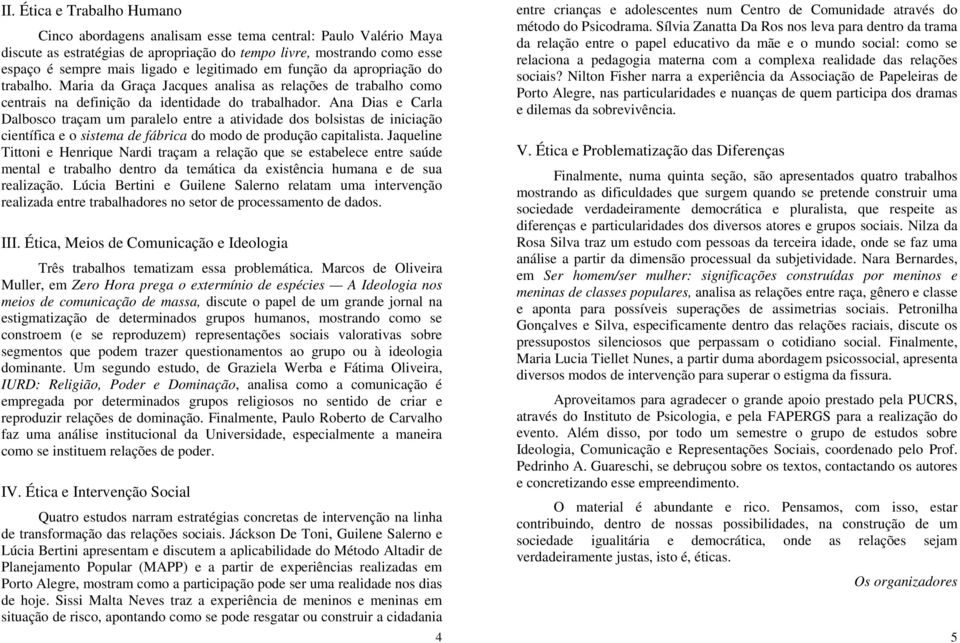 Ana Dias e Carla Dalbosco traçam um paralelo entre a atividade dos bolsistas de iniciação científica e o sistema de fábrica do modo de produção capitalista.