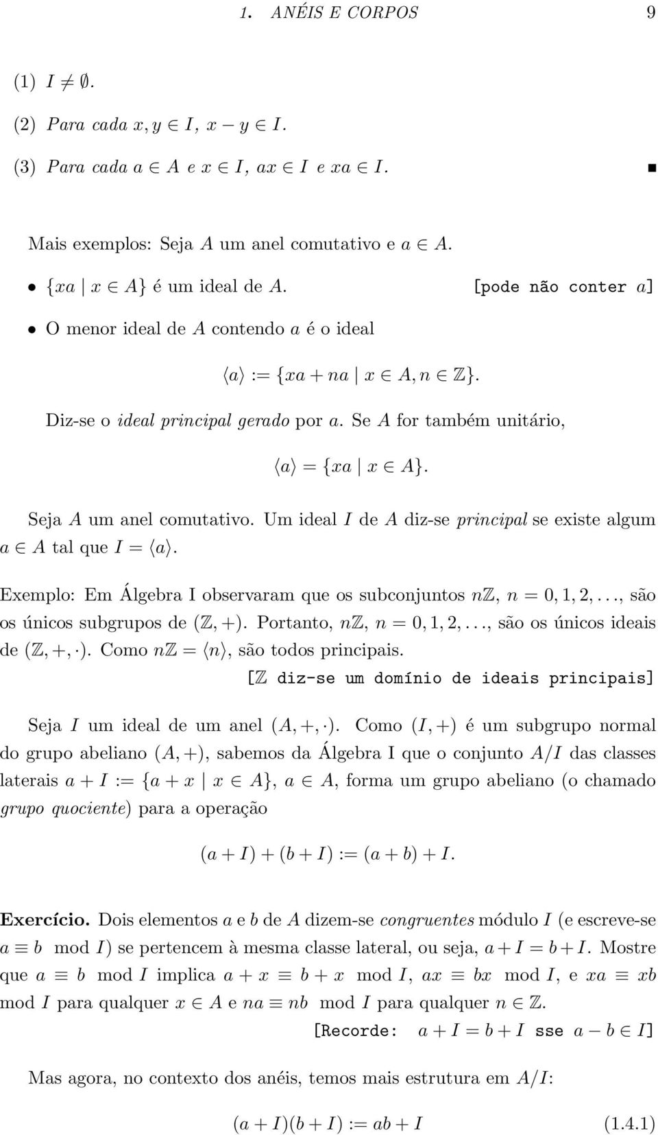 a A tal que I = a Exemplo: Em Álgebra I observaram que os subconjuntos nz, n = 0, 1, 2,, são os únicos subgrupos de (Z, +) Portanto, nz, n = 0, 1, 2,, são os únicos ideais de (Z, +, ) Como nz = n,