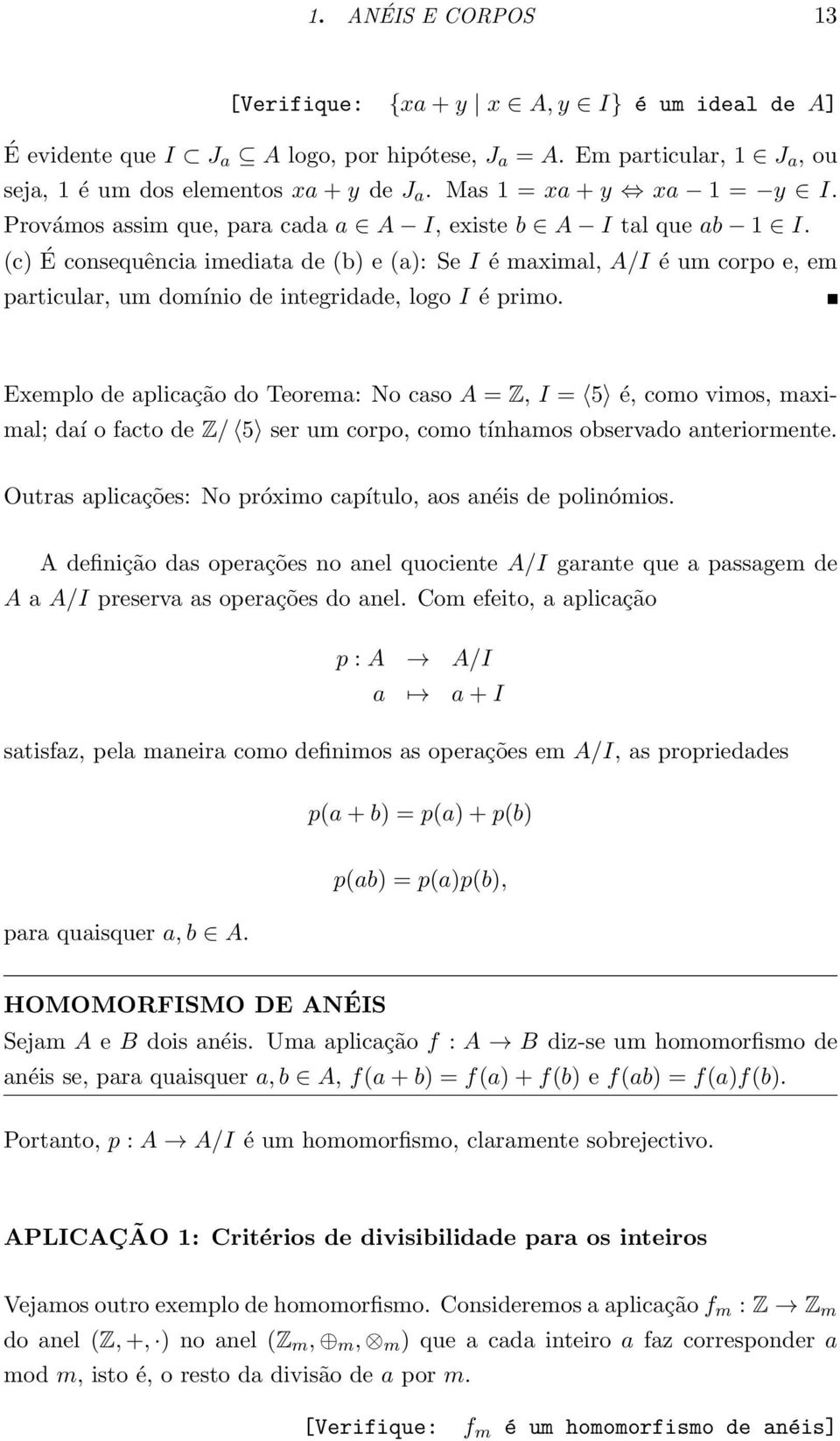 I é primo Exemplo de aplicação do Teorema: No caso A = Z, I = 5 é, como vimos, maximal; daí o facto de Z/ 5 ser um corpo, como tínhamos observado anteriormente Outras aplicações: No próximo capítulo,