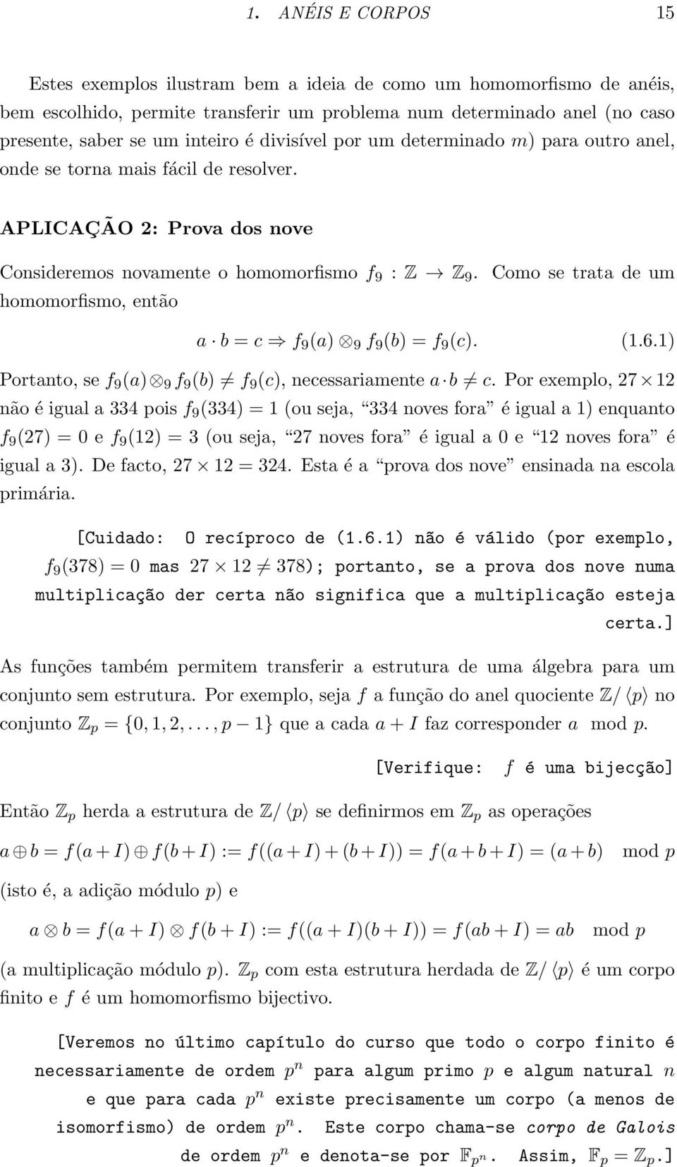 então a b = c f 9 (a) 9 f 9 (b) = f 9 (c) (161) Portanto, se f 9 (a) 9 f 9 (b) f 9 (c), necessariamente a b c Por exemplo, 27 12 não é igual a 334 pois f 9 (334) = 1 (ou seja, 334 noves fora é igual