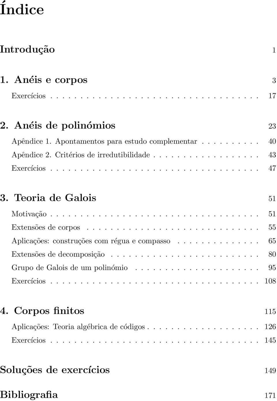 corpos 55 Aplicações: construções com régua e compasso 65 Extensões de decomposição 80 Grupo de Galois de um polinómio 95