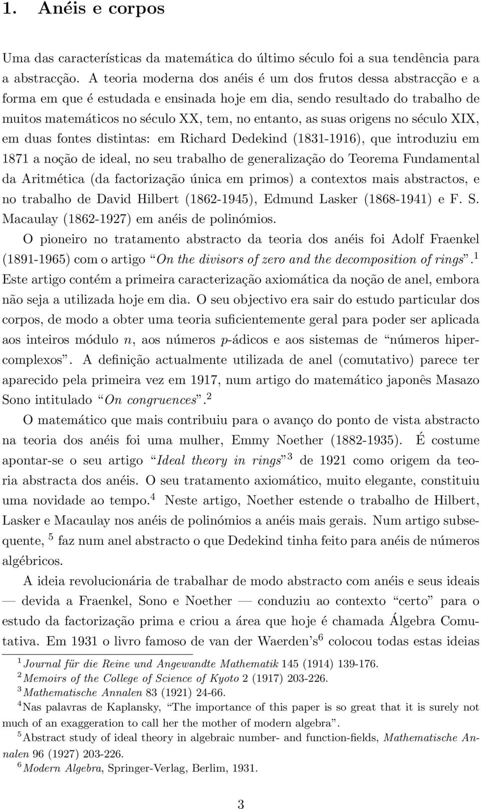 introduziu em 1871 a noção de ideal, no seu trabalho de generalização do Teorema Fundamental da Aritmética (da factorização única em primos) a contextos mais abstractos, e no trabalho de David