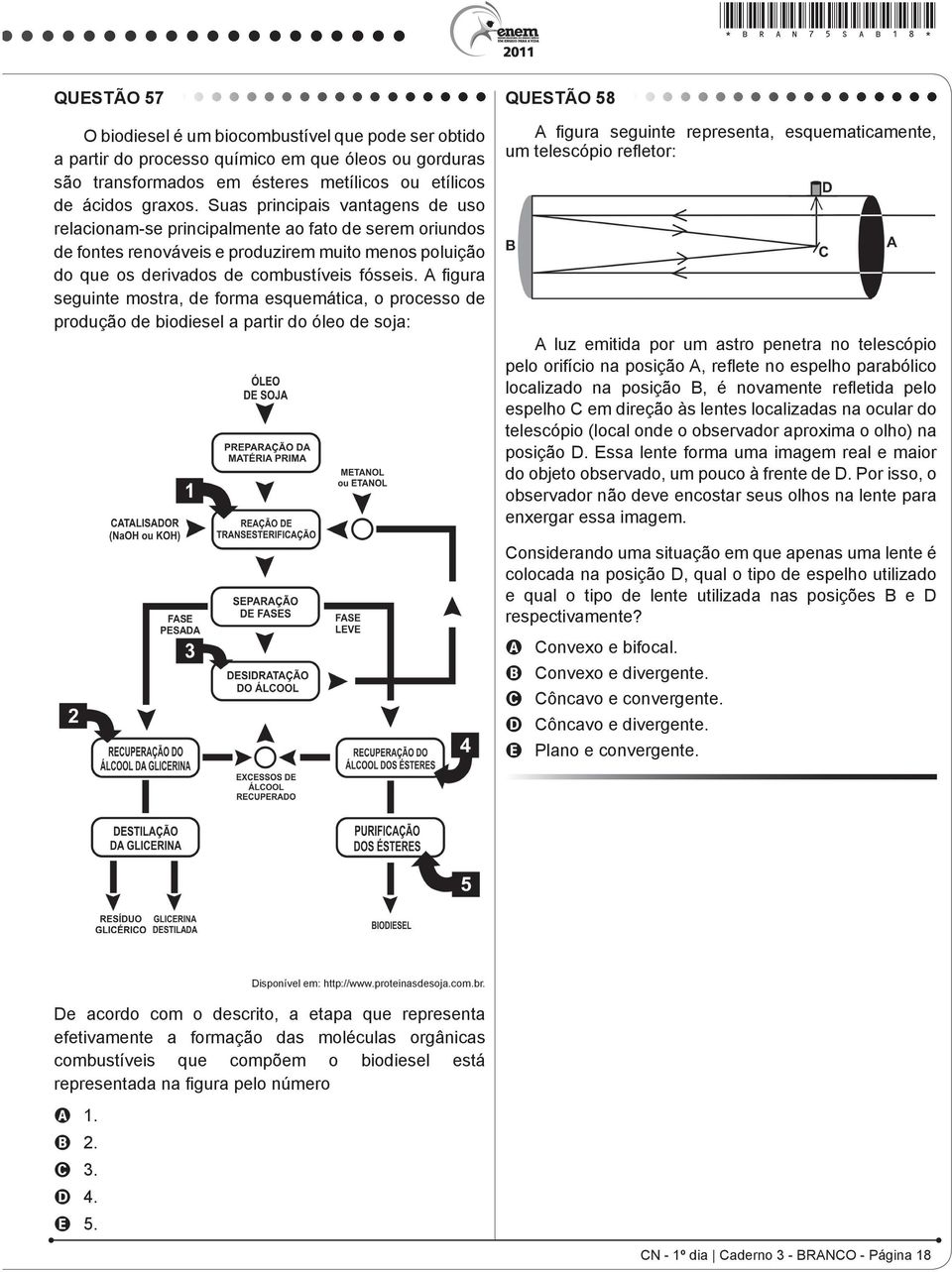 A figura seguinte mostra, de forma esquemática, o processo de produção de biodiesel a partir do óleo de soja: QUESTÃO 58 A figura seguinte representa, esquematicamente, um telescópio refletor: A luz