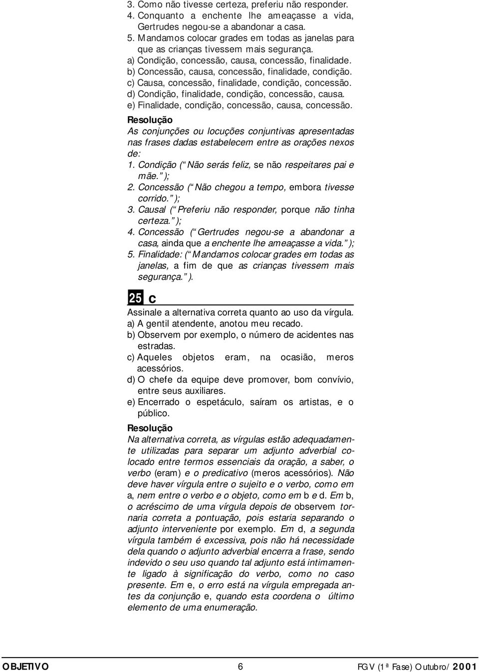 c) Causa, concessão, finalidade, condição, concessão. d) Condição, finalidade, condição, concessão, causa. e) Finalidade, condição, concessão, causa, concessão.