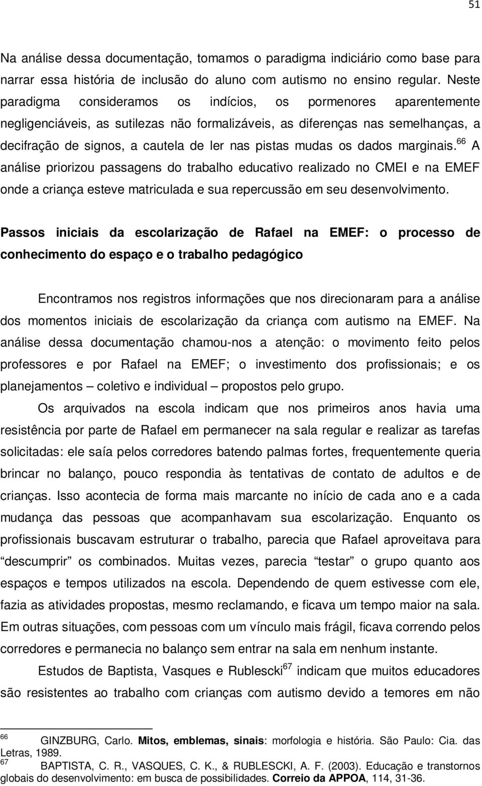 pistas mudas os dados marginais. 66 A análise priorizou passagens do trabalho educativo realizado no CMEI e na EMEF onde a criança esteve matriculada e sua repercussão em seu desenvolvimento.