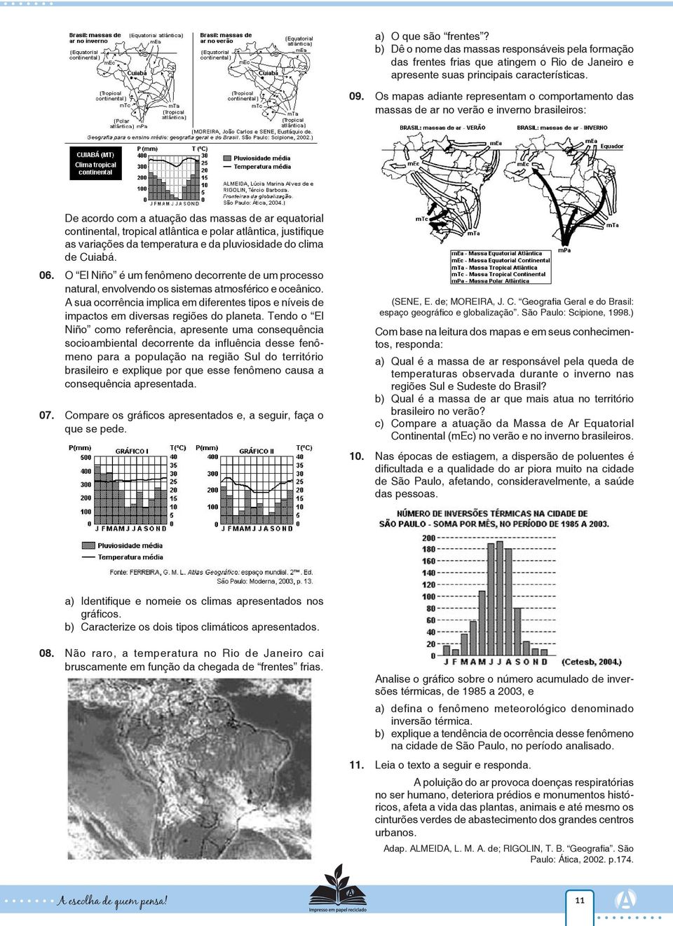 justifique as variações da temperatura e da pluviosidade do clima de Cuiabá. 06. O El Niño é um fenômeno decorrente de um processo natural, envolvendo os sistemas atmosférico e oceânico.