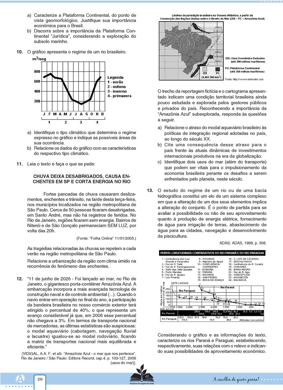 a) Identifique o tipo climático que determina o regime expresso no gráfico e indique as possíveis áreas de sua ocorrência.