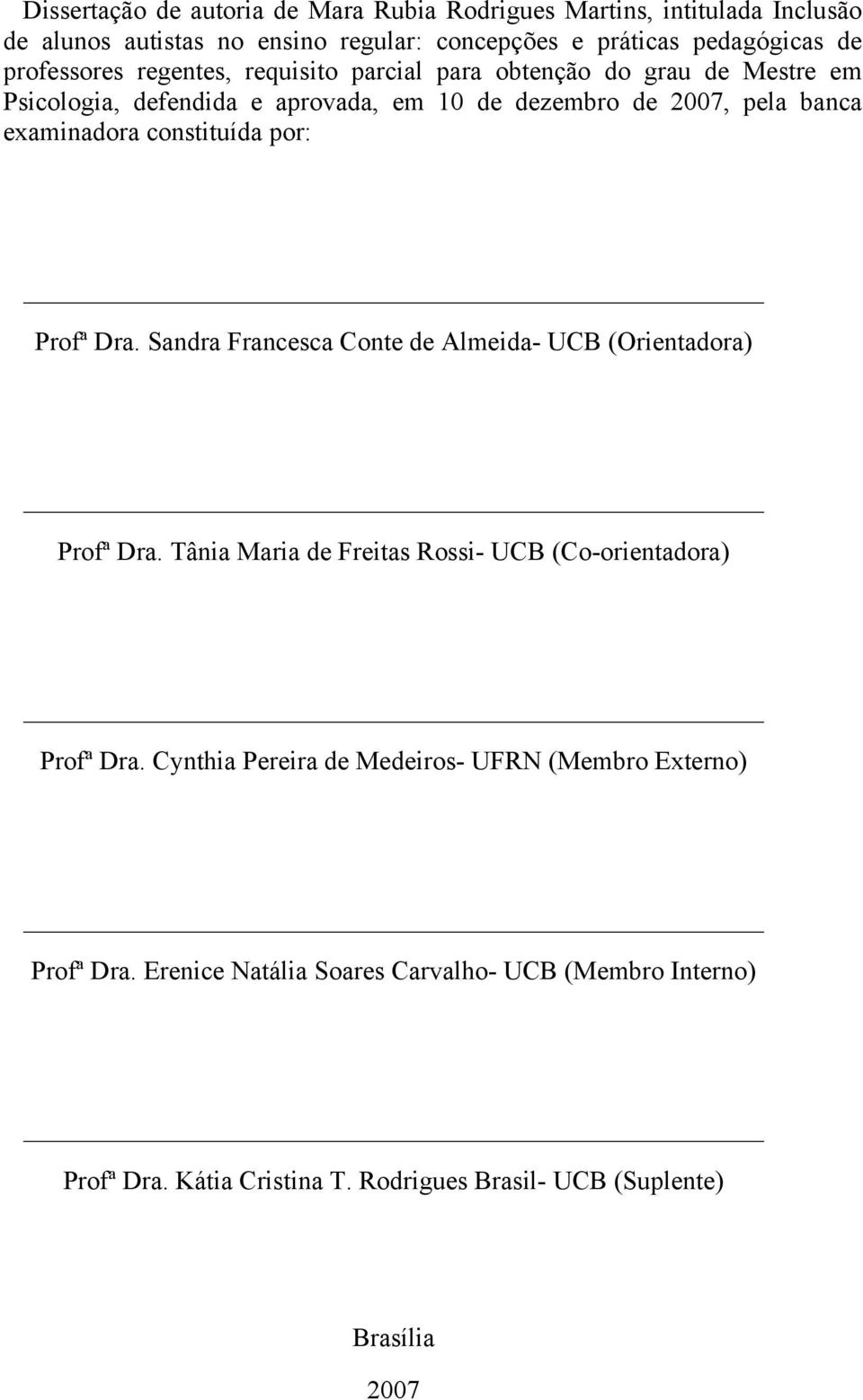 Profª Dra. Sandra Francesca Conte de Almeida- UCB (Orientadora) Profª Dra. Tânia Maria de Freitas Rossi- UCB (Co-orientadora) Profª Dra.