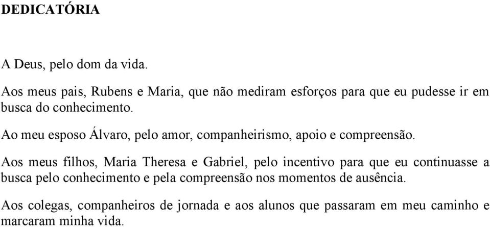 Ao meu esposo Álvaro, pelo amor, companheirismo, apoio e compreensão.