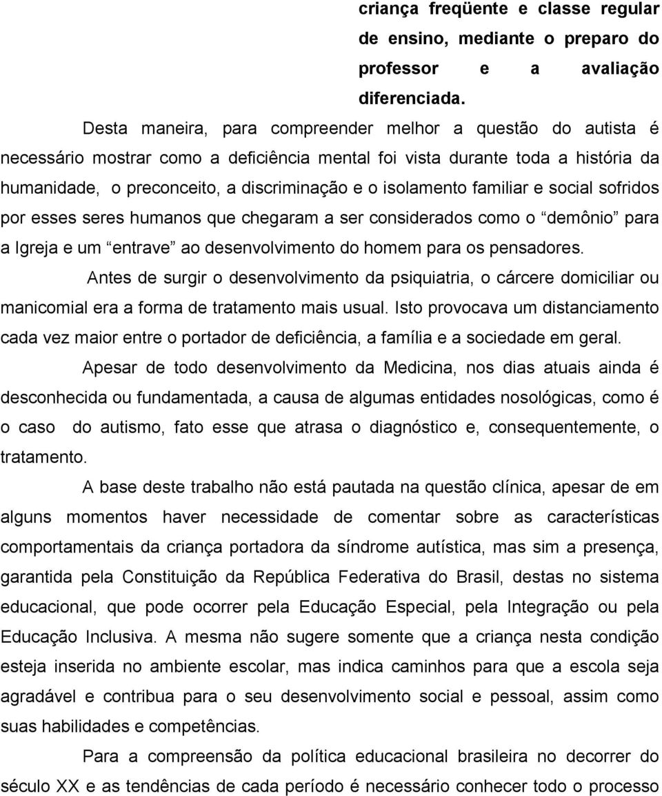 isolamento familiar e social sofridos por esses seres humanos que chegaram a ser considerados como o demônio para a Igreja e um entrave ao desenvolvimento do homem para os pensadores.