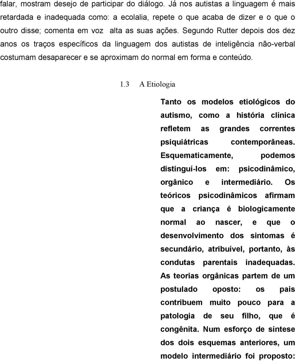 Segundo Rutter depois dos dez anos os traços específicos da linguagem dos autistas de inteligência não-verbal costumam desaparecer e se aproximam do normal em forma e conteúdo. 1.