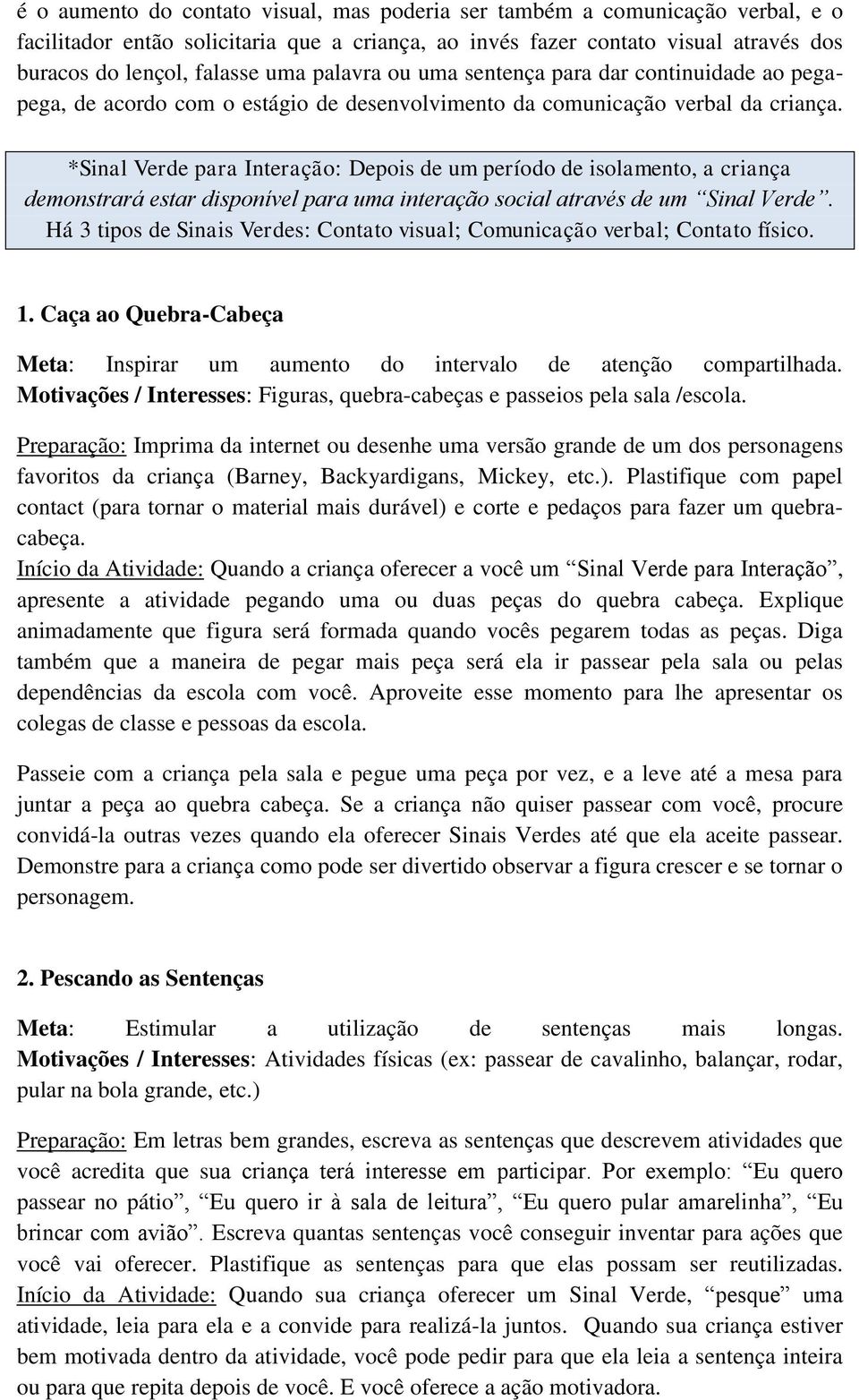 *Sinal Verde para Interação: Depois de um período de isolamento, a criança demonstrará estar disponível para uma interação social através de um Sinal Verde.