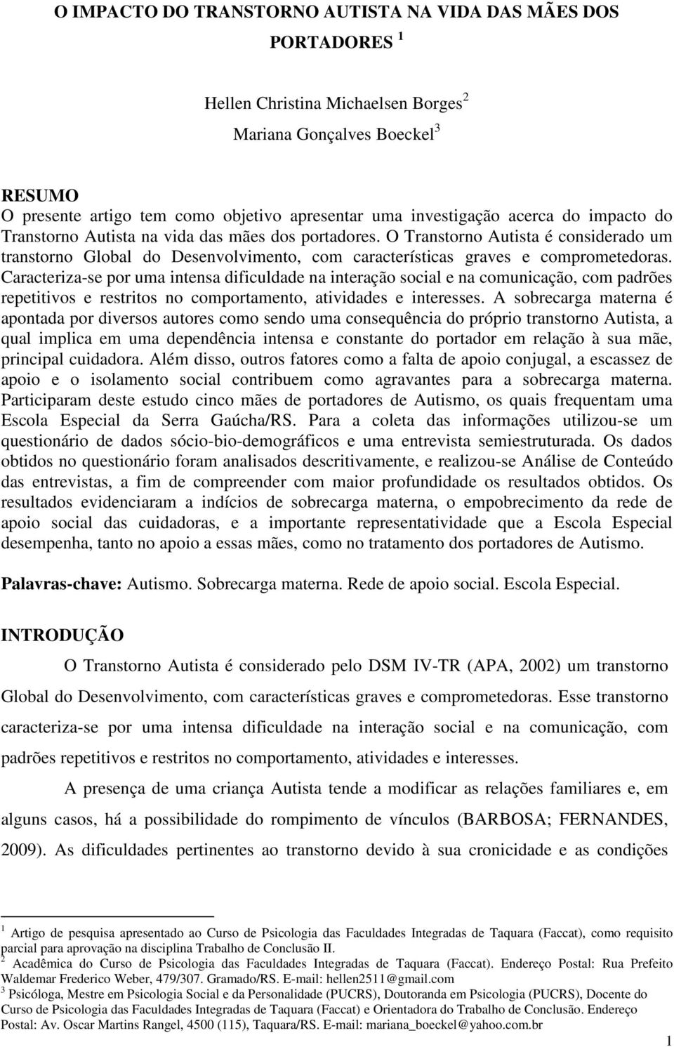 O Transtorno Autista é considerado um transtorno Global do Desenvolvimento, com características graves e comprometedoras.