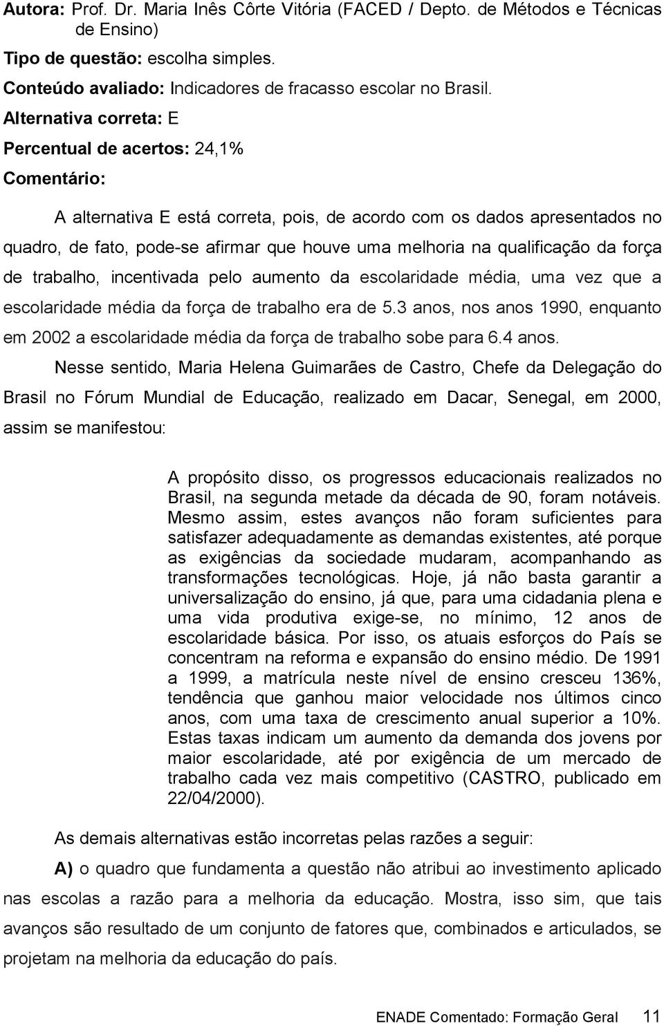 qualificação da força de trabalho, incentivada pelo aumento da escolaridade média, uma vez que a escolaridade média da força de trabalho era de 5.