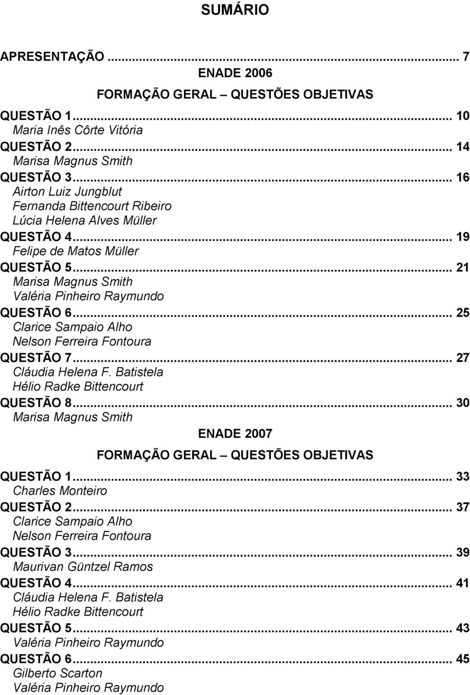 .. 25 Clarice Sampaio Alho Nelson Ferreira Fontoura QUESTÃO 7... 27 Cláudia Helena F. Batistela Hélio Radke Bittencourt QUESTÃO 8.