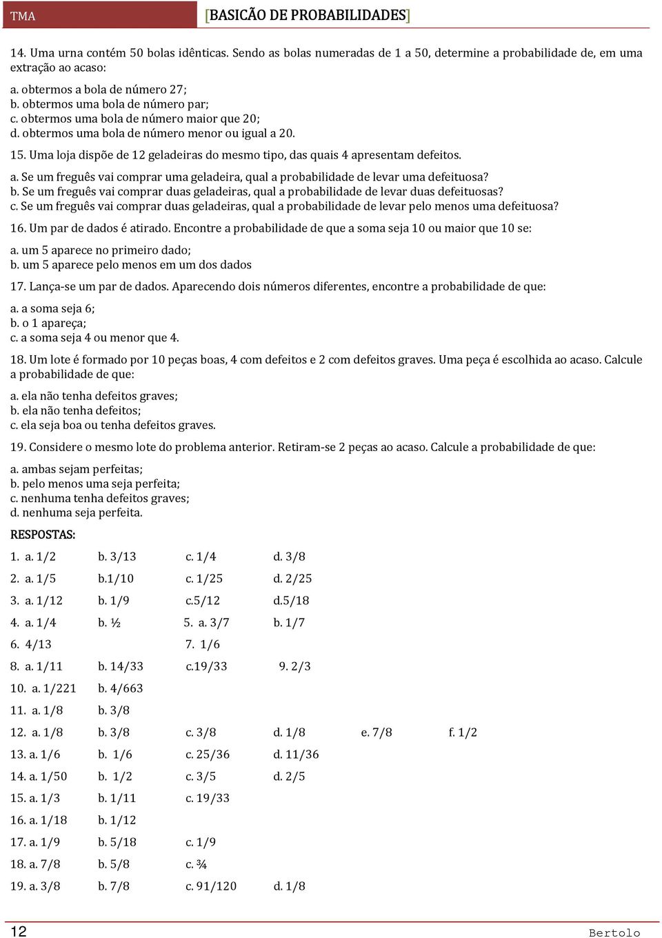 Uma loja dispõe de 12 geladeiras do mesmo tipo, das quais 4 apresentam defeitos. a. Se um freguês vai comprar uma geladeira, qual a probabilidade de levar uma defeituosa? b.