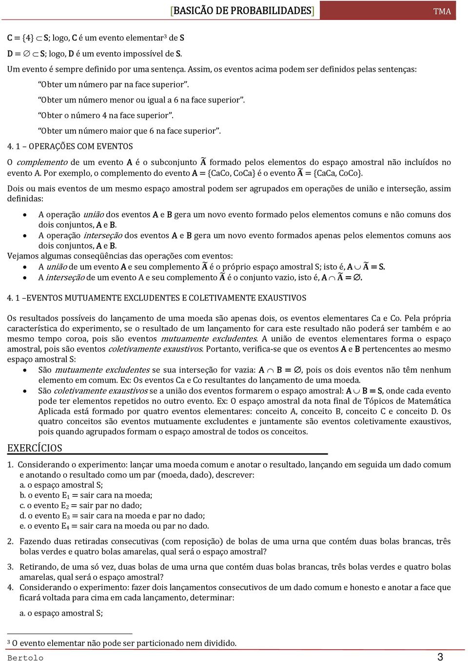 Obter um número maior que 6 na face superior. 4. 1 OPERAÇÕES COM EVENTOS O complemento de um evento A é o subconjunto formado pelos elementos do espaço amostral não incluídos no evento A.